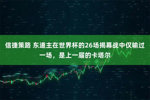 信捷策路 东道主在世界杯的26场揭幕战中仅输过一场，是上一届的卡塔尔